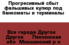 Прогресивный сбыт фальшивых купюр под банкоматы и терминалы. - Все города Другое » Другое   . Пензенская обл.,Мокшанский р-н